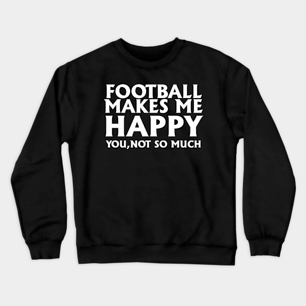 Football Makes Me Happy You Not So Much Crewneck Sweatshirt by jerranne